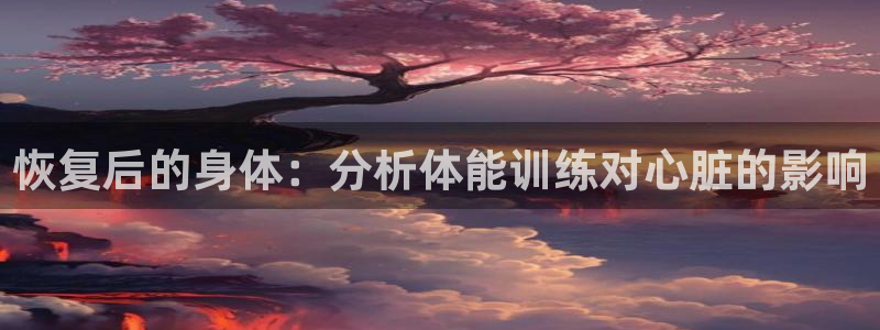 恢复后的身体：分析体能训练对心脏的影响